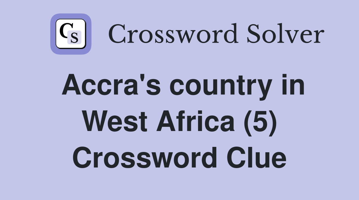 Accra's country in West Africa (5) Crossword Clue Answers Crossword